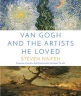 Van Gogh and the Artists He Loved di Steven Naifeh edito da Random House LCC US