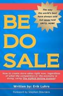 Be Do Sale: How to Create More Sales Right Now, Regardless of What the Competition or the Economy Is Doing, Using the Gurus Sellin di Erik Luhrs edito da Flexible Strategies Corp.