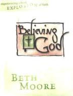 Believing God - Bible Study Book: Experience a Fresh Explosion of Faith di Beth Moore edito da LIFEWAY CHURCH RESOURCES