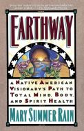 Earthway: A Native American Visionary's Path to Total Mind, Body, and Spirit Health di Mary Summer Rain edito da ATRIA