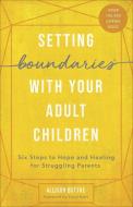 Setting Boundaries(r) with Your Adult Children: Six Steps to Hope and Healing for Struggling Parents di Allison Bottke, Carol Kent edito da HARVEST HOUSE PUBL