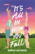 It's All in How You Fall di Sarah Henning edito da LITTLE BROWN & CO