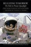 Realizing Tomorrow: The Path to Private Spaceflight di Chris Dubbs, Emeline Paat-Dahlstrom edito da UNIV OF NEBRASKA PR