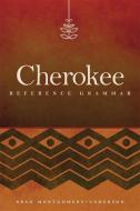 Cherokee Reference Grammar di Brad Montgomery-Anderson edito da ARTHUR H CLARK CO