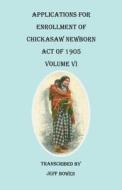 Applications for Enrollment of Chickasaw Newborn, Act of 1905. Volume VI edito da Clearfield