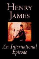 An International Episode by Henry James, Fiction, Classics, Literary di Henry James edito da Wildside Press