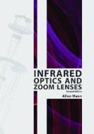 Infrared Optics And Zoom Lenses di Allen Mann edito da Spie Press