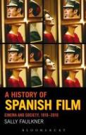 A History of Spanish Film di Sally Faulkner edito da Continuum Publishing Corporation