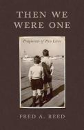 Then We Were One: Fragments of Two Lives di Fred A. Reed edito da TALONBOOKS