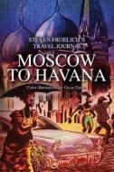 Moscow to Havana di Steven Froelich edito da Tambar Arts Ltd