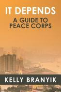 It Depends: A Guide to Peace Corps edito da LIGHTNING SOURCE INC