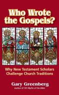 Who Wrote The Gospels? Why New Testament Scholars Challenge Church Traditions di Gary Greenberg edito da Pereset Press