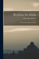 Russia in Asia: a Record and a Study, 1558-1899 di Alexis Sidney Krausse edito da LIGHTNING SOURCE INC