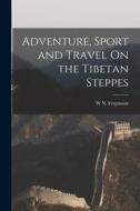 Adventure, Sport and Travel On the Tibetan Steppes di W. N. Fergusson edito da LEGARE STREET PR