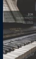 Job: An Oratorio for Treble, Tenor, Baritone and Bass Soli, Chorus, and Orchestra di Charles Hubert Hastings Parry edito da LEGARE STREET PR