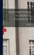 Contributions to Mental Pathology di Isaac Ray edito da LEGARE STREET PR