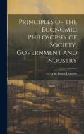 Principles of the Economic Philosophy of Society, Government and Industry di Van Buren Denslow edito da LEGARE STREET PR