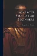 Easy Latin Stories for Beginners di George Lovett Bennett edito da LEGARE STREET PR