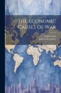 The Economic Causes of War di John Leslie Garner, Achille Loria edito da LEGARE STREET PR