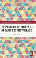 The Problem Of Free Will In David Foster Wallace di Paolo Pitari edito da Taylor & Francis Ltd