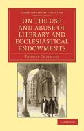 On the Use and Abuse of Literary and Ecclesiastical Endowments di Thomas Chalmers edito da Cambridge University Press