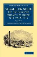 Voyage En Syrie Et En E Gypte Pendant Les Anne Es 1783, 1784 Et 1785 di Constantin Francois Volney edito da Cambridge University Press
