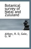 Botanical Survey Of Natal And Zululand di Aitken R D edito da Bibliolife