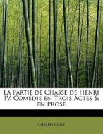 La Partie de Chasse de Henri IV, Comédie en Trois Actes & en Prose di Charles Collé edito da BiblioLife