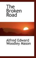 The Broken Road di A E W Mason edito da Bibliolife