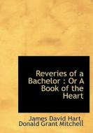 Reveries Of A Bachelor di James David Hart, Donald Grant Mitchell edito da Bibliolife