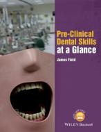 Pre-Clinical Dental Skills at a Glance di James Field edito da John Wiley & Sons Inc