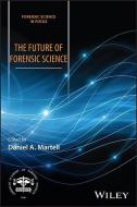 The Future of Forensic Science di Daniel A. Martell edito da Wiley-Blackwell