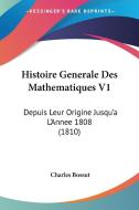 Histoire Generale Des Mathematiques V1: Depuis Leur Origine Jusqu'a L'Annee 1808 (1810) di Charles Bossut edito da Kessinger Publishing