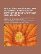 Reports of Cases Argued and Determined in the Court of Chancery of the State of New York Volume 24; Before the Hon. Murray Hoffman, Assistant Vice-Cha di New York Court of Chancery edito da Rarebooksclub.com