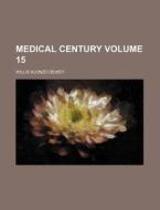 Medical Century Volume 15 di Willis Alonzo Dewey edito da Rarebooksclub.com