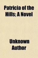 Patricia Of The Hills; A Novel di Unknown Author, Charles Kennett Burrow edito da General Books Llc
