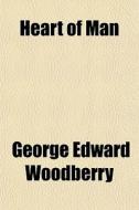 Heart Of Man di George Edward Woodberry edito da General Books