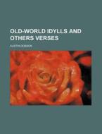 Old-World Idylls and Others Verses di Austin Dobson edito da Rarebooksclub.com