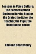 Lessons In Voice Culture; The Perfect Me di Edmund Shaftesbury edito da General Books