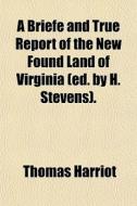 A Briefe And True Report Of The New Foun di Thomas Harriot edito da General Books