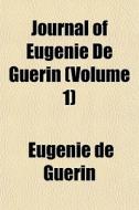Journal Of Eug Nie De Gu Rin Volume 1 di Eugnie De Gurin edito da General Books