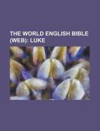 The World English Bible Web ; Luke di Anonymous edito da Rarebooksclub.com