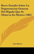 Breve Estudio Sobre La Degeneracion Grasosa del Higado Que Se Observa En Mexico (1881) di Jose Ramos edito da Kessinger Publishing
