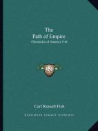 The Path of Empire: Chronicles of America V46 di Carl Russell Fish edito da Kessinger Publishing