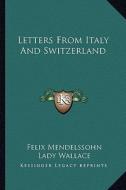 Letters from Italy and Switzerland di Felix Mendelssohn edito da Kessinger Publishing