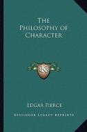 The Philosophy of Character di Edgar Pierce edito da Kessinger Publishing