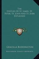 The Epistles of St. James, St. Peter, St. John and St. Jude Explained di Gracilla Boddington edito da Kessinger Publishing