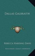 Dallas Galbraith di Rebecca Harding Davis edito da Kessinger Publishing