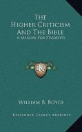 The Higher Criticism and the Bible: A Manual for Students di William B. Boyce edito da Kessinger Publishing
