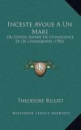 Inceste Avoue a Un Mari: Ou Expose Rapide de L'Innocence Et de L'Honnetete (1782) di Theodore Rilliet edito da Kessinger Publishing